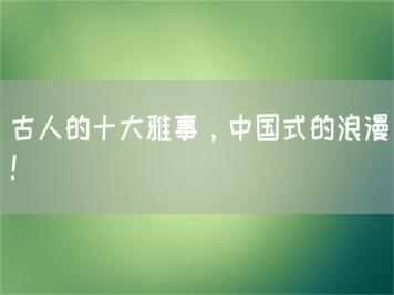古人的十大雅事，中国式的浪漫！